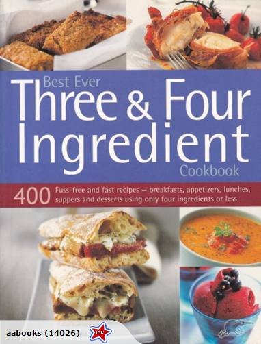 Best ever three and four ingredient cookbook 400 Fuss- free and fast recipes
