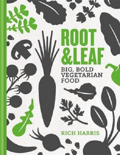 Root & Leaf Big, bold vegetarian food By Rich Harris