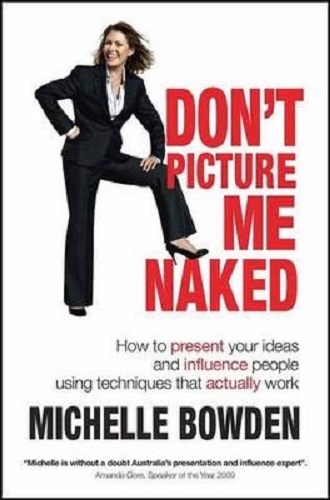 Don't Picture Me Naked How to Present Ideas & Influence People Using Techniques