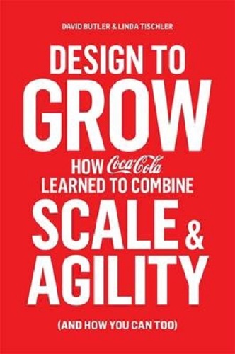 Design to Grow How Coca-Cola Learned to Combine Scale and Agility
