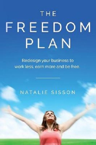 The Freedom Plan Redesign Your Business to Work Less, Earn More and Be Free