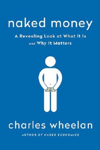 Naked Money A Revealing Look at Our Financial System By Charles Wheelan
