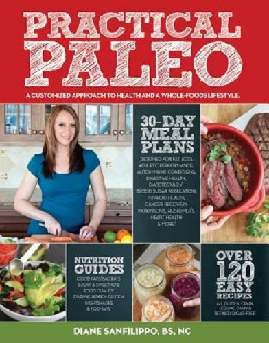 Practical Paleo Customize Your Diet Using Whole Foods to Achieve Optimal Health