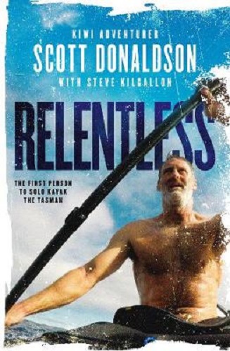 Relentless The First Person to Solo Kayak the Tasman by Scott Donaldson