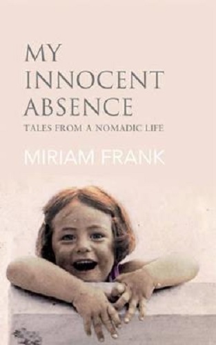 My Innocent Absence Tales from a Nomadic Life by Miriam Frank