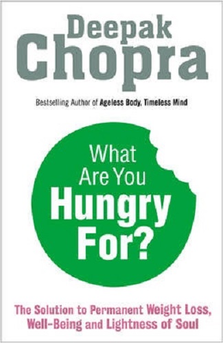 What Are You Hungry For The Chopra Solution to Permanent Weight Loss