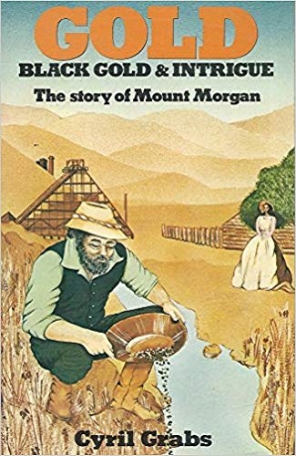 Gold, Black Gold & Intrigue The Story of Mount Morgan