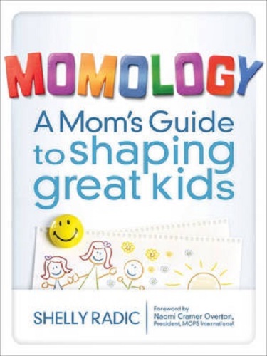 Momology A Mom's Guide to Shaping Great Kids by Shelly Radic