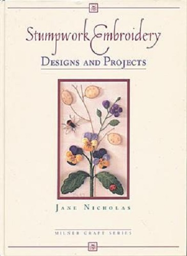StumpWork Embroidery Designs and Projects By Jane Nicholas