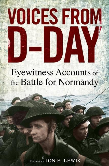 Voices from D-Day Eyewitness accounts from the Battles of Normandy