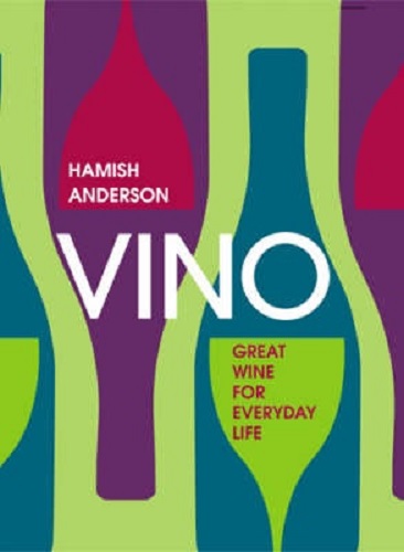 Vino Great Wine For Everyday Life by Hamish Anderson