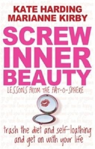 Screw Inner Beauty Trash the Diet and Self-Loathing and Get on with Your Life