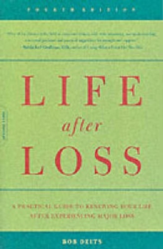 Life After Loss A Practical Guide to Renewing Your Life by Bob Deits