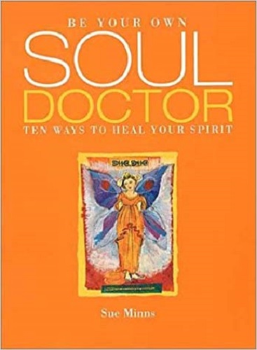 Be Your Own Soul Doctor 10 Ways to Heal Your Spirit by Sue Minns