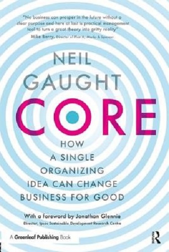 CORE How a Single Organizing Idea can Change Business for Good