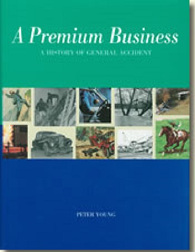 A Premium Business A History of General Accident by Peter Young