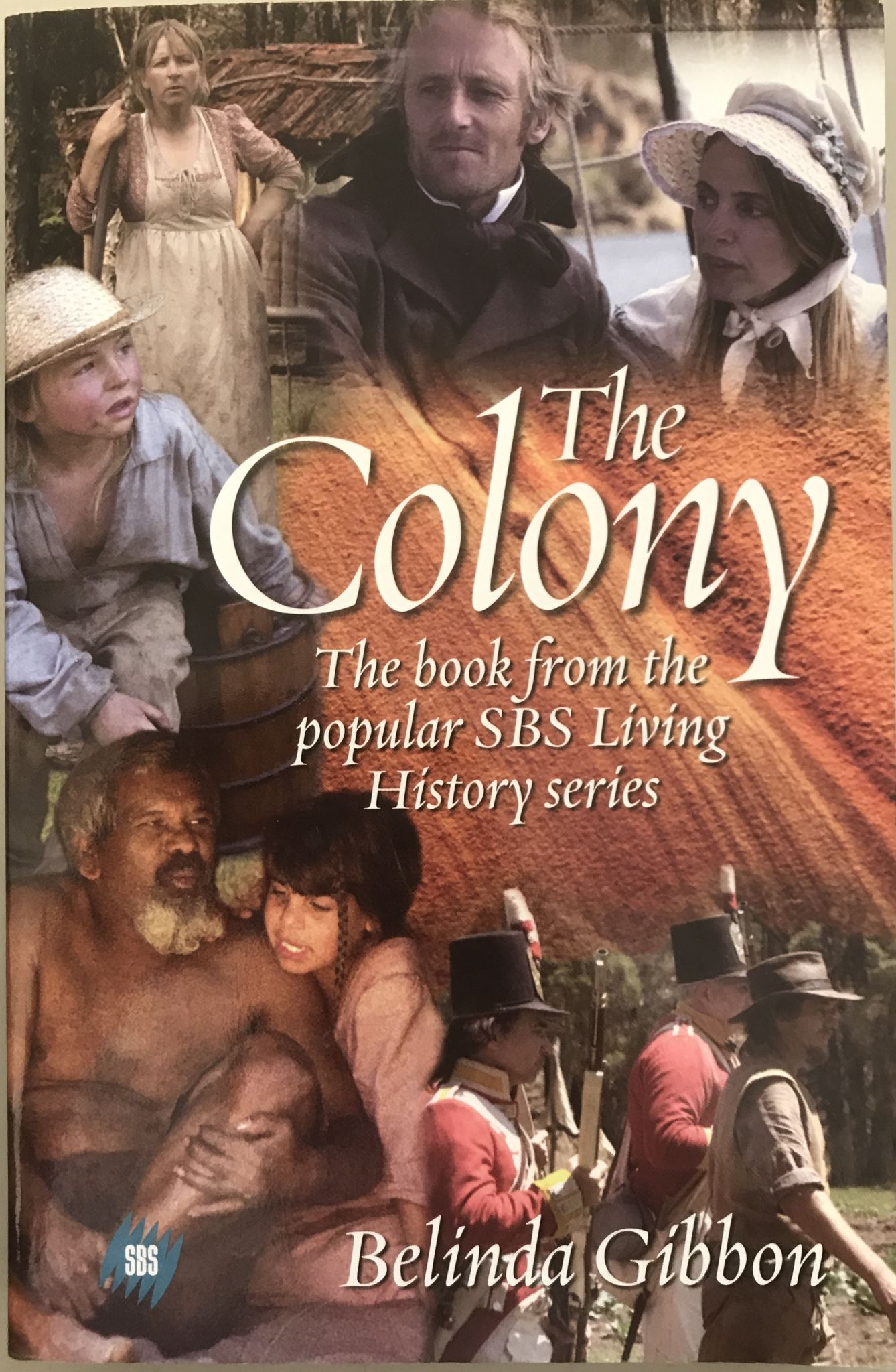 The Colony The Book from the Popular SBS Living History Series by Belinda Gibbon