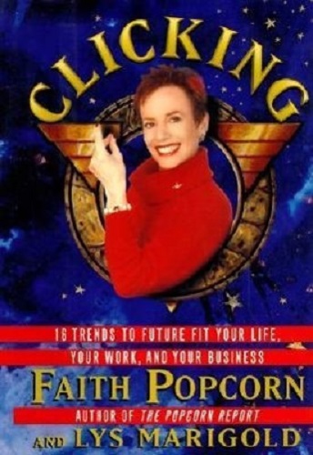 Clicking 17 Trends That Drive Your Business -- And Your Life by Faith Popcorn
