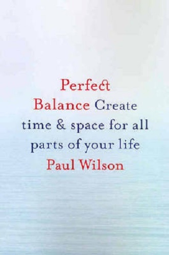 Perfect Balance Create Time and Space for All the Parts of Your Life