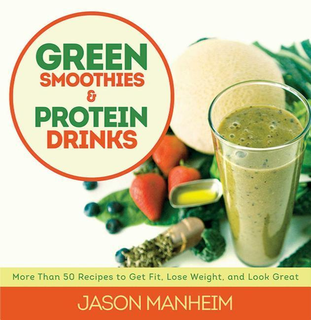 Green Smoothies and Protein Drinks By Jason Manheim