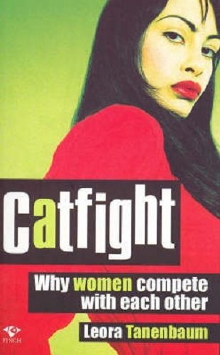 Catfight Why Women Competite with Each Other By Leora Tanenbaum