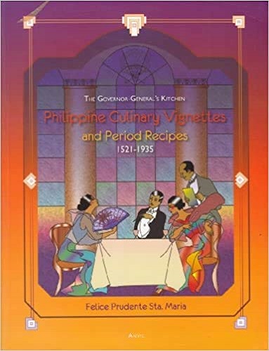 The Governor-general's Kitchen: Philippine Culinary Vignettes And Period Recipes