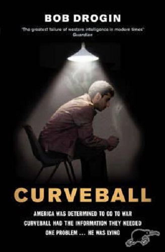 Curveball Spies, Lies, and the Man Behind Them The Real Reason US War in Iraq