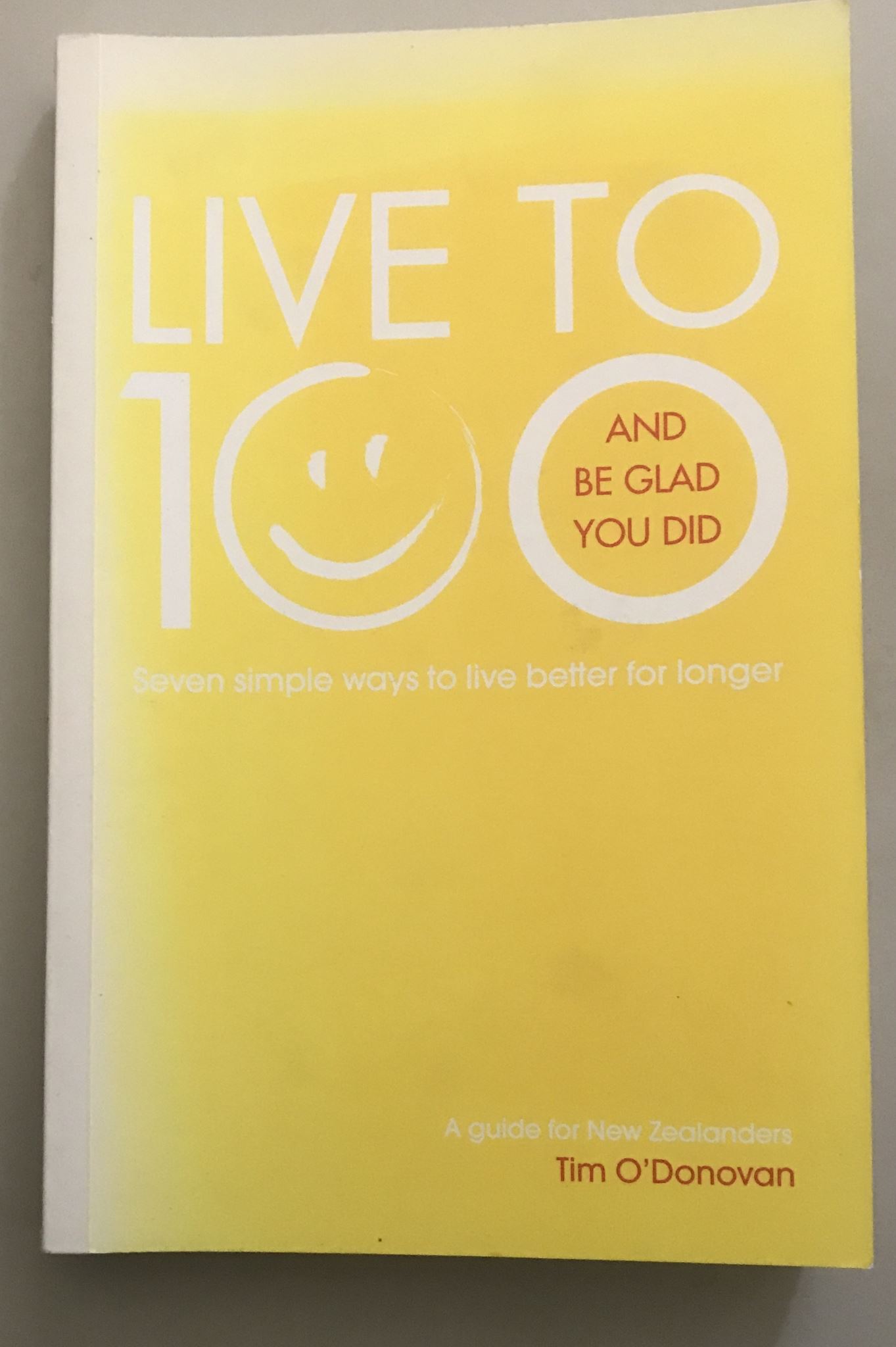 Live to 100 and be Glad You Did by T O'Donovan