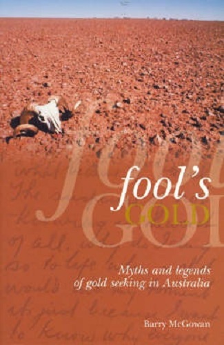 Fool's Gold Myths and Legends of Gold Seeking in Australia By Barry Mcgowan