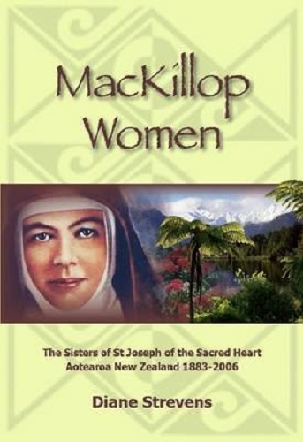 MacKillop Women: The Sisters of St. Joseph of the Sacred Heart Aotearoa New Zealand, 1883-2006