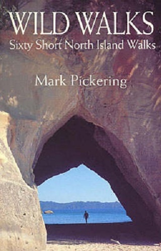 Wild Walks Sixty Short North Island Walks By Mark Pickering