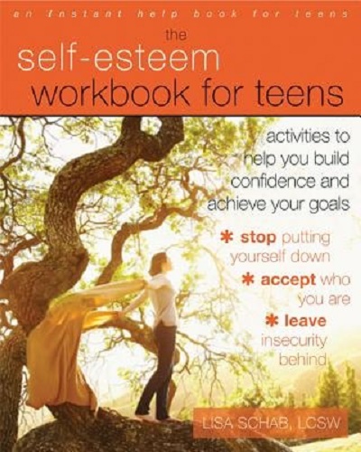 Self-Esteem Workbook for Teens Activities to Help You Build Confidence and Achieve Your Goals