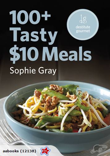 100+ Tasty $10 meals by Sophie Gray