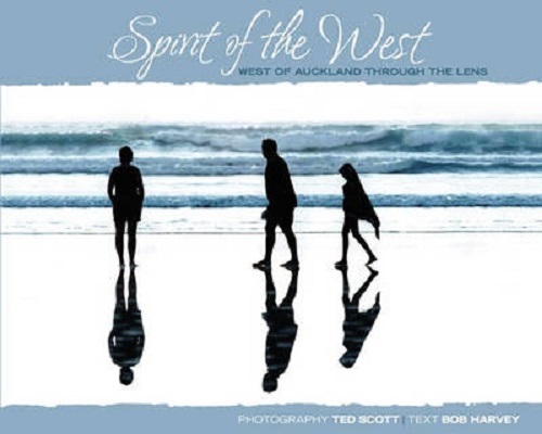 Spirit of the West West of Auckland Through the Lens By Bob Harvey, Ted Scott
