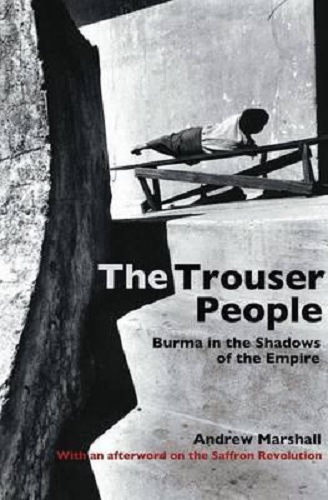 The Trouser People Burma in the Shadows of the Empire By Andrew Marshall
