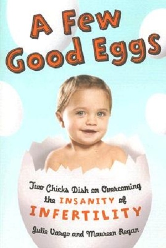 A Few Good Eggs Two Chicks Dish on Overcoming the Insanity of Infertility