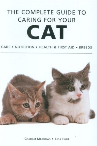The Complete Guide to Caring for Your Cat Care, Nutrition Health First Aid Breed