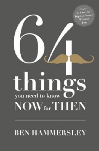 64 Things You Need to Know Now For Then How to Face the Digital Future W/O Fear