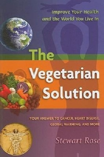 The Vegetarian Solution Your Answer to Cancer, Heart Disease, Global Warming