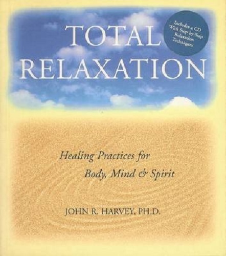 Total Relaxation Healing Practices for Body, Mind & Spirit [With CDROM]