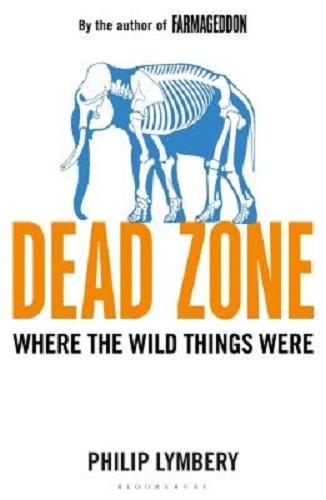 Dead Zone Where the Wild Things Were By Philip Lymbery