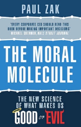 The Moral Molecule the new science of what makes us good or evil By Paul J. Zak