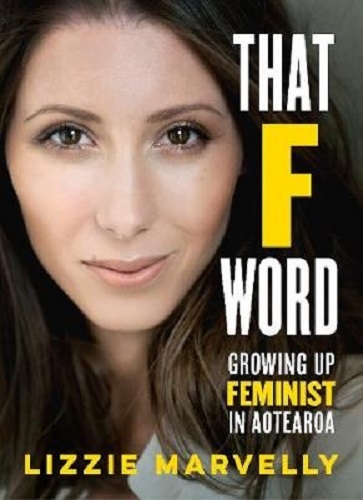 That F Word Growing Up Feminist in Aotearoa by Lizzie Marvelly
