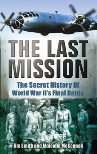 The Last Mission The Secret History of World War II's Final Battle