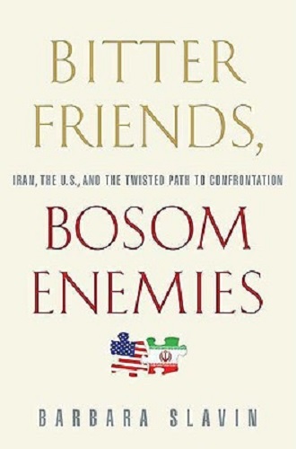 Bitter Friends, Bosom Enemies Iran, the U.S. & the Twisted Path to Confrontation