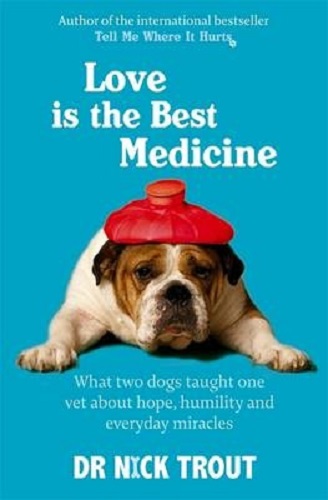 Love Is The Best Medicine What two dogs taught one vet about hope, humility