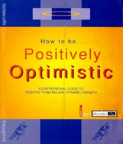 How to be Positively Optimistic Your Personal Guide to Positive Thinking