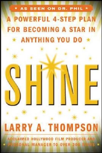 Shine: A Powerful 4-Step Plan for Becoming a Star in Anything You Do