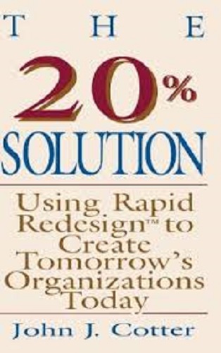 The 20% Solution: Using Rapid Redesign to Create Tomorrow's Organizations Today