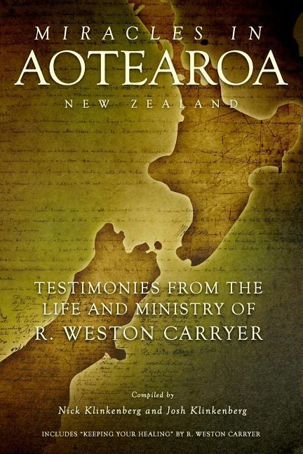 Miracles in Aotearoa NZ Testimonies from the Life & Ministry of R Weston Carryer